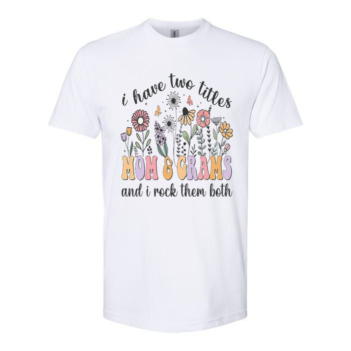 I Have Two Titles Mom And Grams And I Rock Them Both Flowers Softstyle CVC T-Shirt