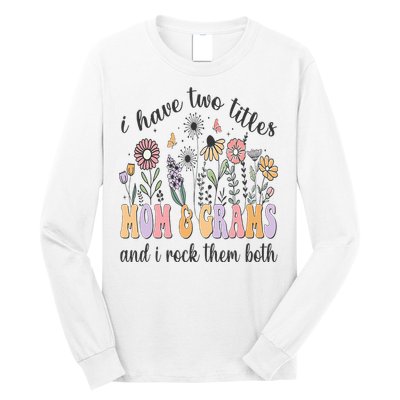 I Have Two Titles Mom And Grams And I Rock Them Both Flowers Long Sleeve Shirt