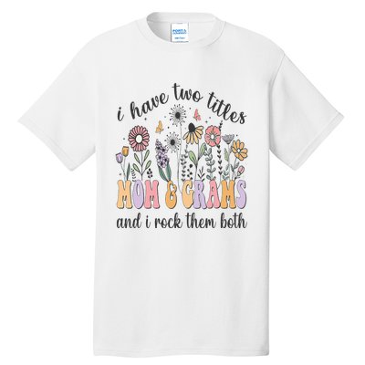 I Have Two Titles Mom And Grams And I Rock Them Both Flowers Tall T-Shirt