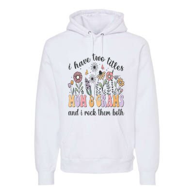 I Have Two Titles Mom And Grams And I Rock Them Both Flowers Premium Hoodie