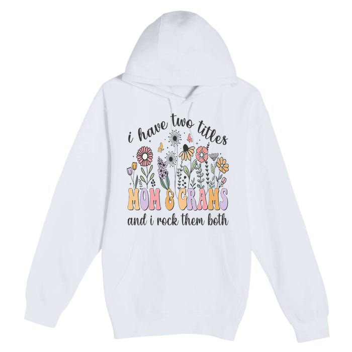 I Have Two Titles Mom And Grams And I Rock Them Both Flowers Premium Pullover Hoodie