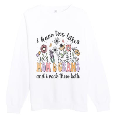 I Have Two Titles Mom And Grams And I Rock Them Both Flowers Premium Crewneck Sweatshirt