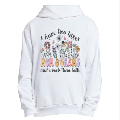 I Have Two Titles Mom And Grams And I Rock Them Both Flowers Urban Pullover Hoodie