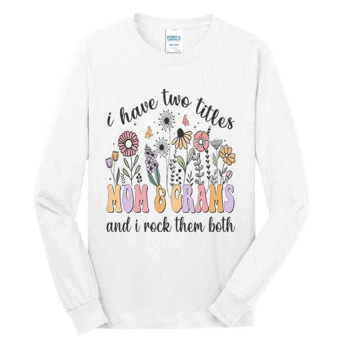 I Have Two Titles Mom And Grams And I Rock Them Both Flowers Tall Long Sleeve T-Shirt