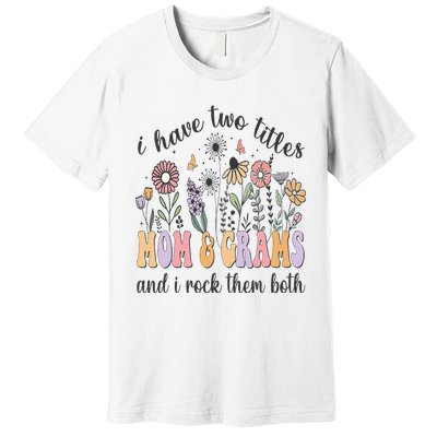 I Have Two Titles Mom And Grams And I Rock Them Both Flowers Premium T-Shirt