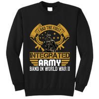 I Had The First Integrated Army Band In World War II Tall Sweatshirt