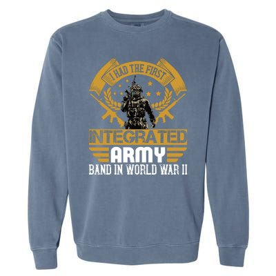 I Had The First Integrated Army Band In World War II Garment-Dyed Sweatshirt