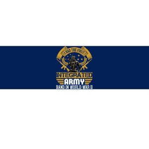 I Had The First Integrated Army Band In World War II Bumper Sticker