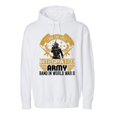 I Had The First Integrated Army Band In World War II Garment-Dyed Fleece Hoodie