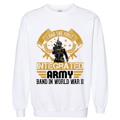 I Had The First Integrated Army Band In World War II Garment-Dyed Sweatshirt