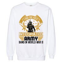 I Had The First Integrated Army Band In World War II Garment-Dyed Sweatshirt