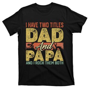 I Have Two Titles Dad And Papa Funny Father's Day Dad Gift T-Shirt