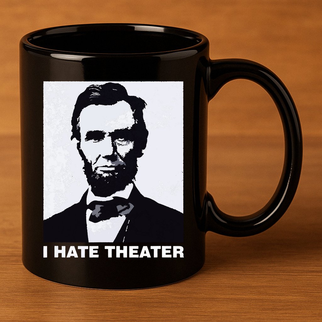 I Hate Theater Abraham Abe Lincoln Funny President Meme 11oz C Handle Ceramic Mug
