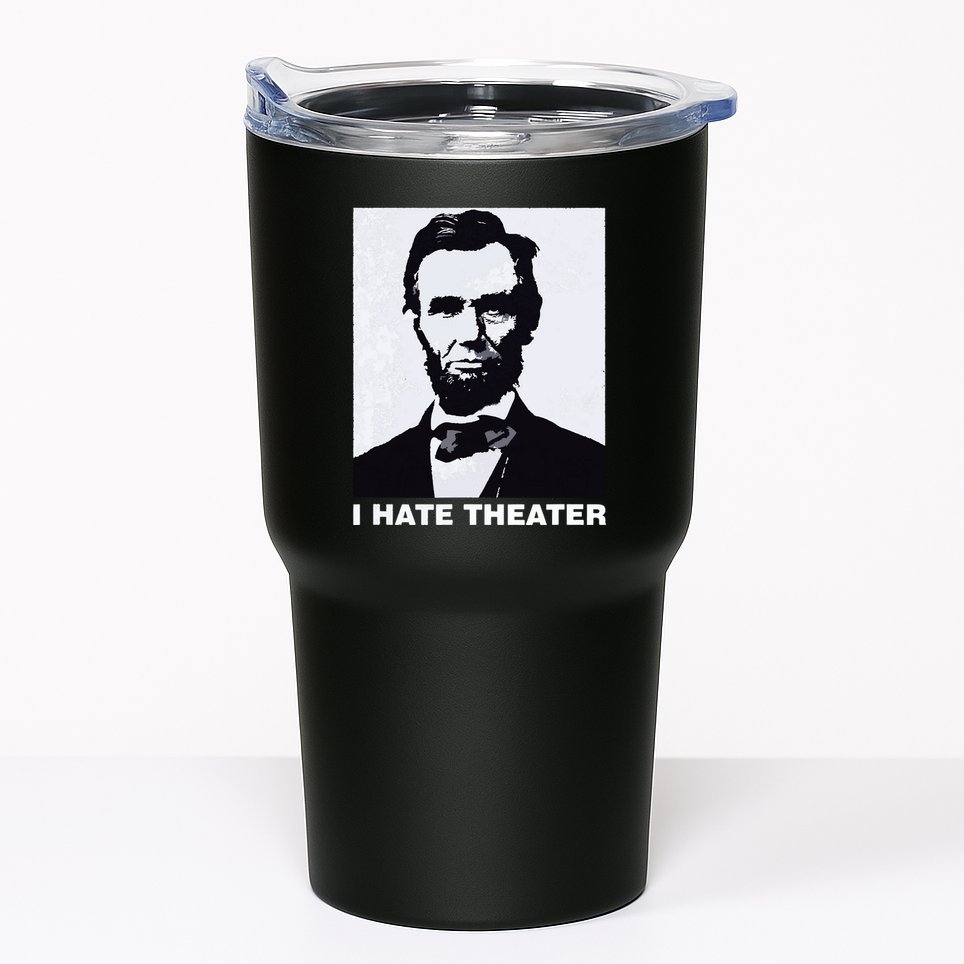 I Hate Theater Abraham Abe Lincoln Funny President Meme Tumbler