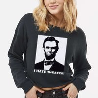 I Hate Theater Abraham Abe Lincoln Funny President Meme Cropped Pullover Crew