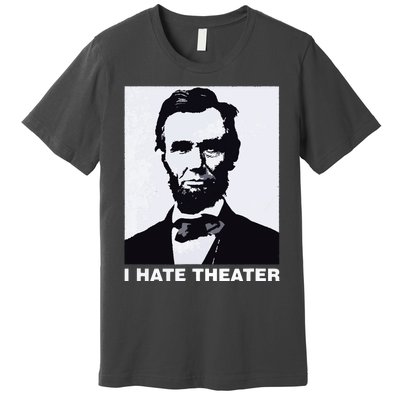 I Hate Theater Abraham Abe Lincoln Funny President Meme Premium T-Shirt