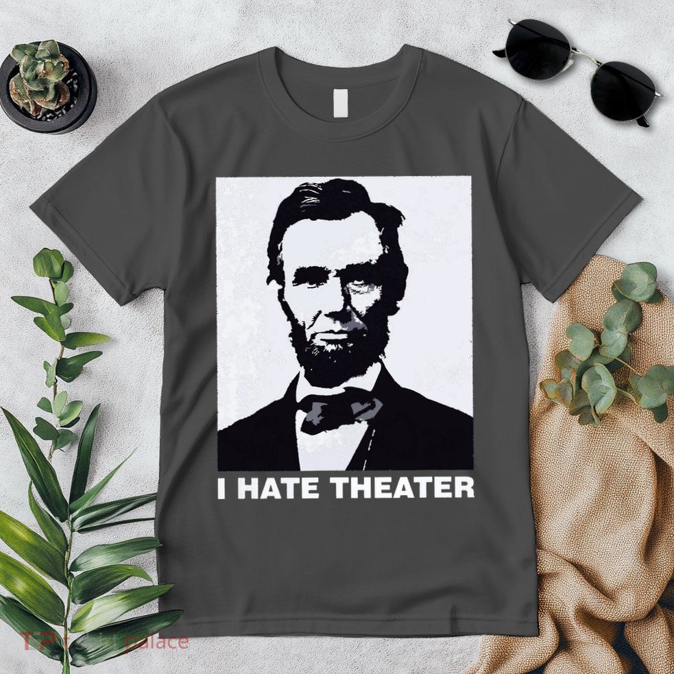I Hate Theater Abraham Abe Lincoln Funny President Meme Premium T-Shirt