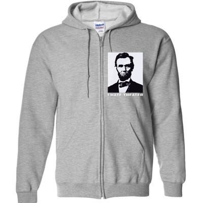 I Hate Theater Abraham Abe Lincoln Funny President Meme Full Zip Hoodie