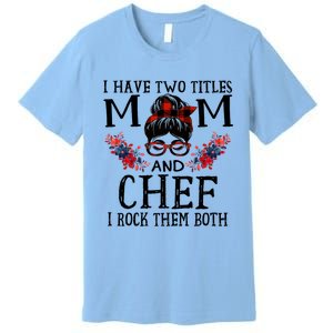 I Have Two Titles Mom And Chef Red Buffalo Mothers Day Funny Gift Premium T-Shirt