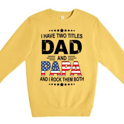 I Have Two Titles Dad And Papa Rock Them Both USA Premium Crewneck Sweatshirt