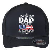 I Have Two Titles Dad And Papa Rock Them Both USA Flexfit Unipanel Trucker Cap