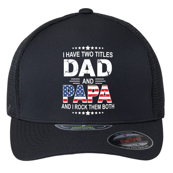 I Have Two Titles Dad And Papa Rock Them Both USA Flexfit Unipanel Trucker Cap