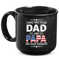 I Have Two Titles Dad And Papa Rock Them Both USA 15oz Campfire Ceramic Mug