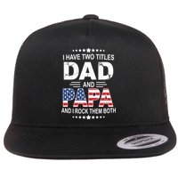I Have Two Titles Dad And Papa Rock Them Both USA Flat Bill Trucker Hat