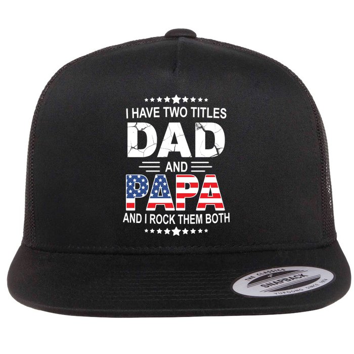I Have Two Titles Dad And Papa Rock Them Both USA Flat Bill Trucker Hat