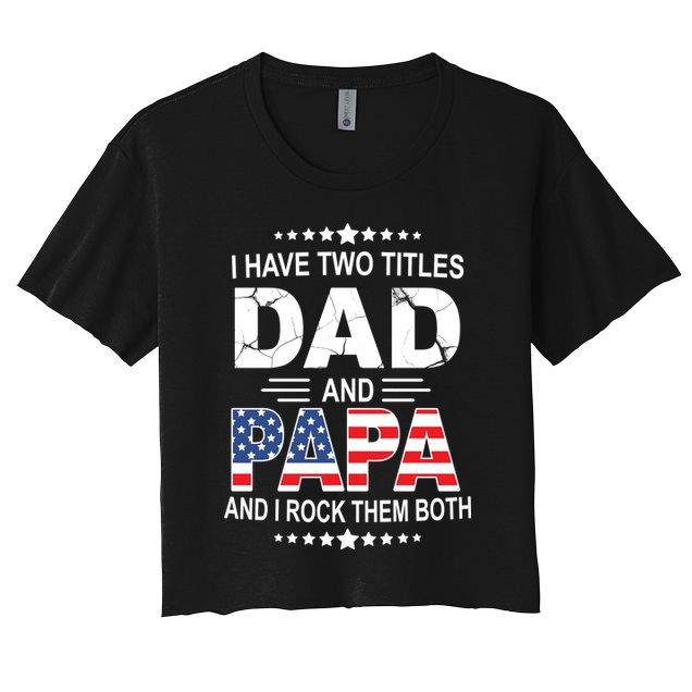 I Have Two Titles Dad And Papa Rock Them Both USA Crop Top