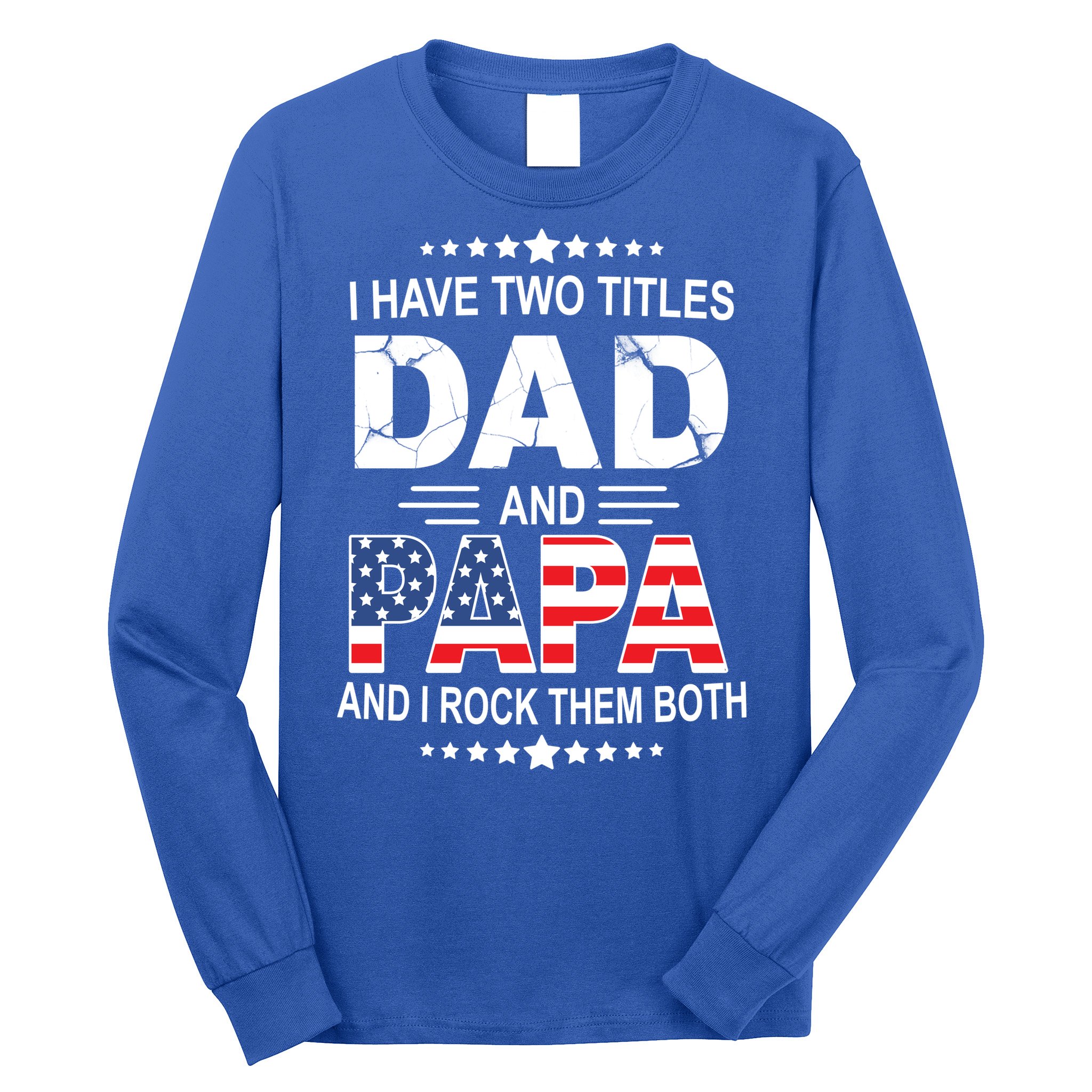 I Have Two Titles Dad And Papa Rock Them Both USA Long Sleeve Shirt
