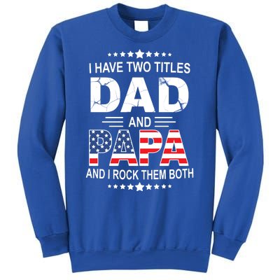 I Have Two Titles Dad And Papa Rock Them Both USA Sweatshirt