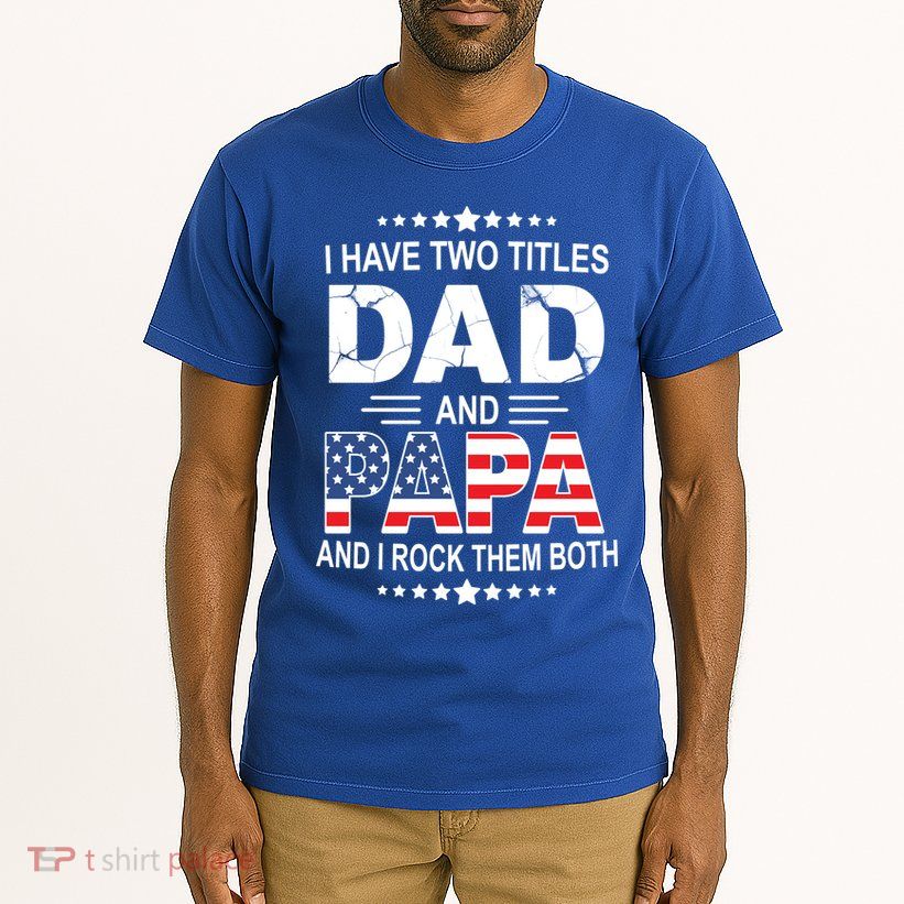 I Have Two Titles Dad And Papa Rock Them Both USA Tall T-Shirt