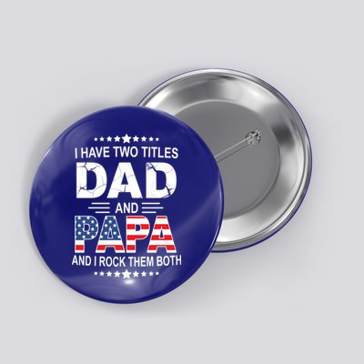 I Have Two Titles Dad And Papa Rock Them Both USA Button