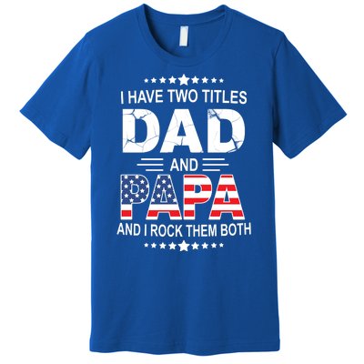 I Have Two Titles Dad And Papa Rock Them Both USA Premium T-Shirt