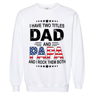 I Have Two Titles Dad And Papa Rock Them Both USA Garment-Dyed Sweatshirt