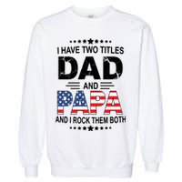 I Have Two Titles Dad And Papa Rock Them Both USA Garment-Dyed Sweatshirt