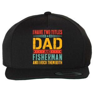 I Have Two Titles Dad And Fisher Father Day Fishing Dad Cool Gift Wool Snapback Cap