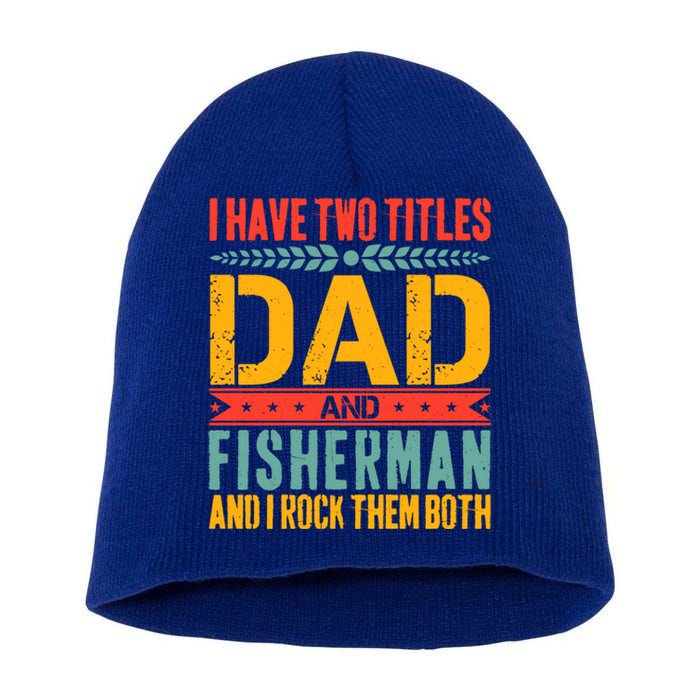 I Have Two Titles Dad And Fisher Father Day Fishing Dad Cool Gift Short Acrylic Beanie