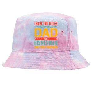 I Have Two Titles Dad And Fisher Father Day Fishing Dad Cool Gift Tie-Dyed Bucket Hat