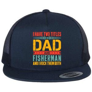 I Have Two Titles Dad And Fisher Father Day Fishing Dad Cool Gift Flat Bill Trucker Hat