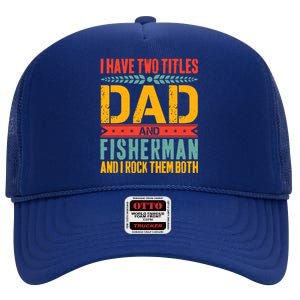 I Have Two Titles Dad And Fisher Father Day Fishing Dad Cool Gift High Crown Mesh Back Trucker Hat