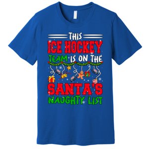 Ice Hockey Team Is On SantaS Xmas Naughty List Funny Player Gift Premium T-Shirt