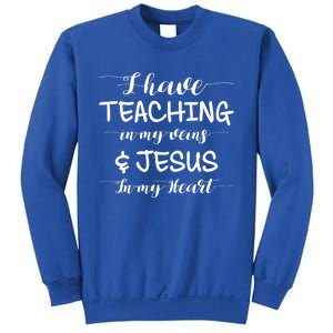 I Have Teaching In My Veins And Jesus In My Heart Teacher Gift Sweatshirt