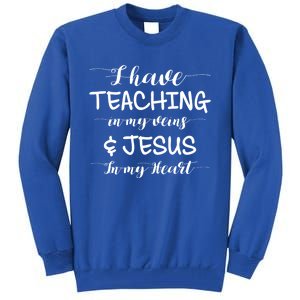 I Have Teaching In My Veins And Jesus In My Heart Teacher Gift Tall Sweatshirt