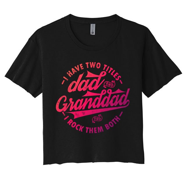 I Have Two Titles Dad And Granddad Gift For Funny Grandpa Gift Crop Top