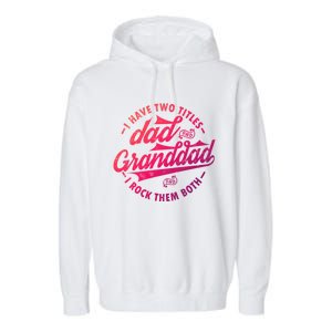 I Have Two Titles Dad And Granddad Gift For Funny Grandpa Gift Garment-Dyed Fleece Hoodie