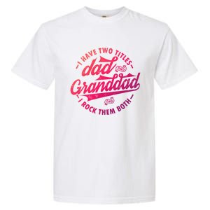 I Have Two Titles Dad And Granddad Gift For Funny Grandpa Gift Garment-Dyed Heavyweight T-Shirt