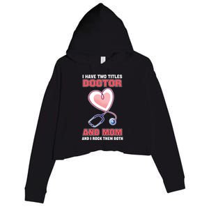 I Have Two Titles Doctor And Mom And I Rock Them Both Meaningful Gift Doc Cute G Crop Fleece Hoodie