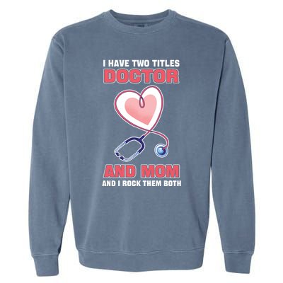 I Have Two Titles Doctor And Mom And I Rock Them Both Meaningful Gift Doc Cute G Garment-Dyed Sweatshirt